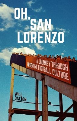 Oh, San Lorenzo: A Journey through Argentine Football Culture - Will Dalton - cover