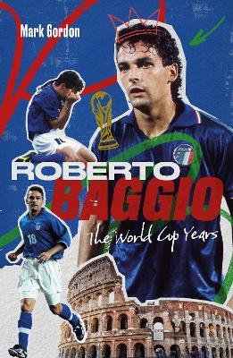 Roberto Baggio: The World Cup Years - Mark Gordon - cover