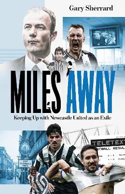 Miles Away: Keeping Up with Newcastle United as an Exile - Gary Sherrard - cover