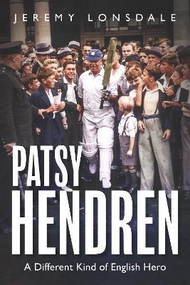 Patsy Hendren: A Different Kind of English Hero - Jeremy Lonsdale - cover