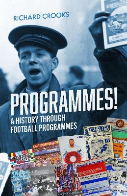 Programmes!: A History Through Football Programmes - Richard Crooks - cover