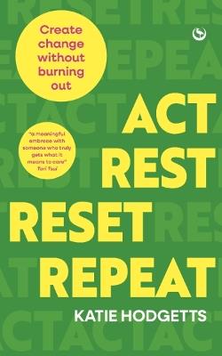 Act, Rest, Reset, Repeat: Create change without burning out - Katie Hodgetts - cover