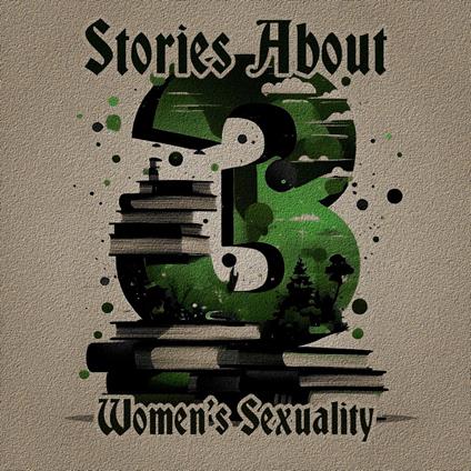 3 Stories About - Women's Sexuality