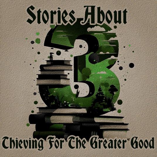 3 Stories About - Thieving for the Greater Good