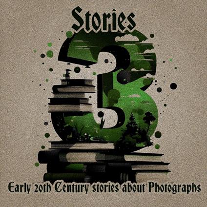 3 Stories - Early 20th Century Stories about Photographs