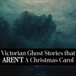Victorian Ghost Stories that AREN'T A Christmas Carol