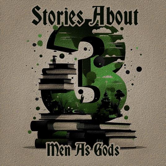 3 Stories About Men As Gods