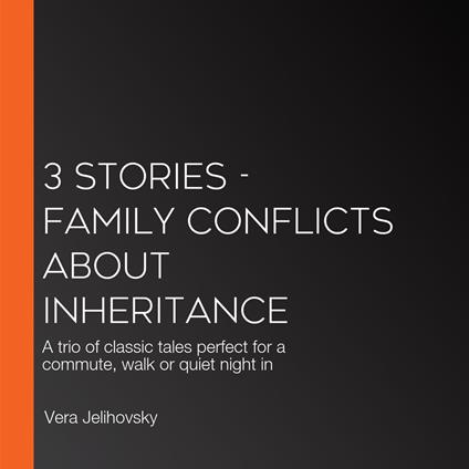 3 Stories - Family Conflicts About Inheritance