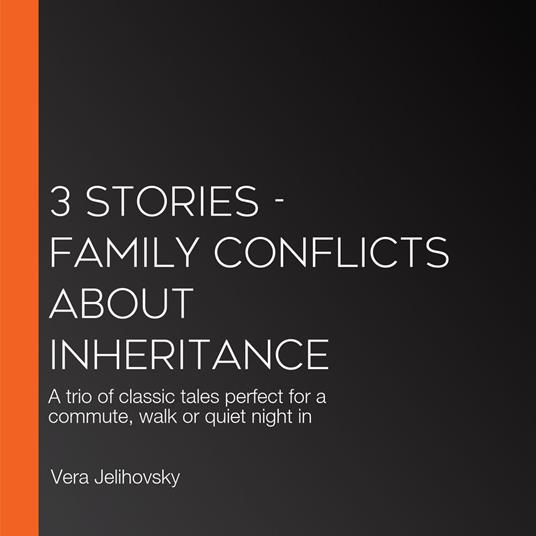 3 Stories - Family Conflicts About Inheritance