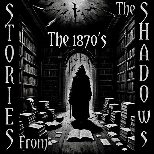 Stories From The Shadows – The 1870’s