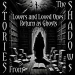 Stories From The Shadows – Lovers and Loved Ones Return as Ghosts