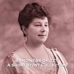 Baroness Orczy - A Short Story Collection
