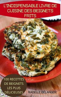 L'Indispensable Livre de Cuisine Des Beignets Frits - Radelle Bélanger - cover