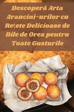 Descopera Arta Arancini-urilor cu Re?ete Delicioase de Bile de Orez pentru Toate Gusturile