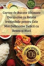 Cartea de Bucate Ultimate Dacquoise cu Re?ete Irezistibile pentru Cele Mai Delicioase Delicii cu Bezea ?i Nuci