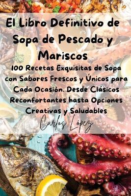 El Libro Definitivo de Sopa de Pescado y Mariscos - Carlos López - cover