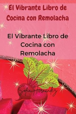El Vibrante Libro de Cocina con Remolacha - Sofía Hernández - cover