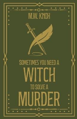 Sometimes You Need a Witch to Solve a Murder - M W Knox - cover