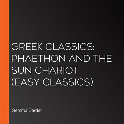 Greek Classics: Phaethon and the Sun Chariot (Easy Classics)