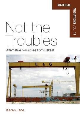 Not the Troubles: Alternative Narratives from Belfast - Karen Lane - cover