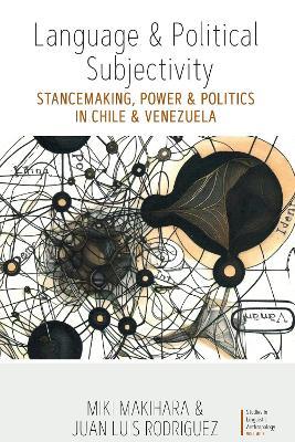 Language and Political Subjectivity: Stancemaking, Power and Politics in Chile and Venezuela - Miki Makihara,Juan L. Rodríguez - cover