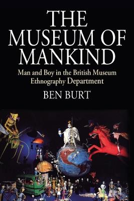 The Museum of Mankind: Man and Boy in the British Museum Ethnography Department - Ben Burt - cover