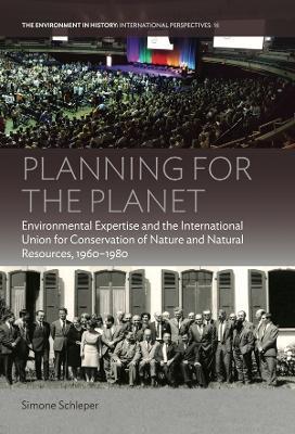 Planning for the Planet: Environmental Expertise and the International Union for Conservation of Nature and Natural Resources, 1960–1980 - Simone Schleper - cover