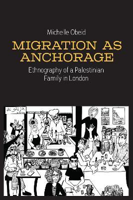 Migration as Anchorage: Ethnography of a Palestinian Family in London - Michelle Obeid - cover