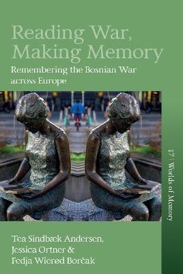 Reading War, Making Memory: Remembering the Bosnian War across Europe - Tea Sindbæk Andersen,Jessica Ortner,Fedja Wierød Borčak - cover