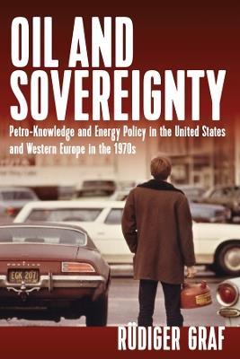 Oil and Sovereignty: Petro-Knowledge and Energy Policy in the United States and Western Europe in the 1970s - Rüdiger Graf - cover