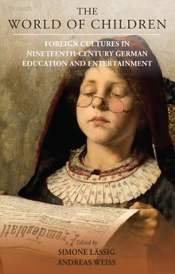 The World of Children: Foreign Cultures in Nineteenth-Century German Education and Entertainment - cover
