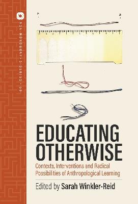 Educating Otherwise: Contexts, Interventions and Radical Possibilities of Anthropological Learning - cover