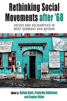Rethinking Social Movements After '68: Selves and Solidarities in West Germany and Beyond - cover