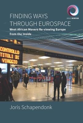 Finding Ways Through Eurospace: West African Movers Re-Viewing Europe from the Inside - Joris Schapendonk - cover