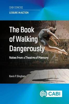 The Book of Walking Dangerously: Notes from a Theatre of Memory - Kevin P Bingham - cover