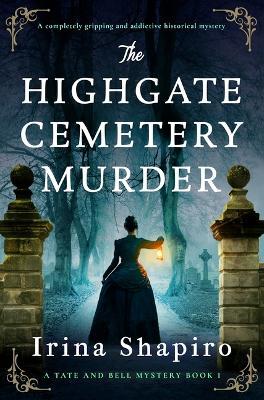 The Highgate Cemetery Murder: A Completely Gripping and Addictive Historical Mystery - Irina Shapiro - cover