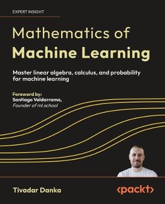 Mathematics of Machine Learning: Master linear algebra, calculus, and probability for machine learning - Tivadar Danka - cover
