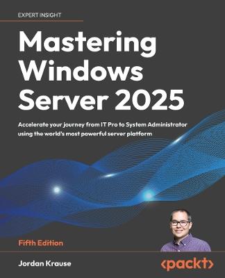 Mastering Windows Server 2025: Accelerate your journey from IT Pro to System Administrator using the world's most powerful server platform - Jordan Krause - cover