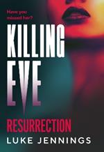 Killing Eve: Resurrection: A BRAND NEW obsessive, epic game of cat and mouse from Luke Jennings, author of the TV sensation KILLING EVE