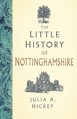 The Little History of Nottinghamshire - Julia A. Hickey - cover