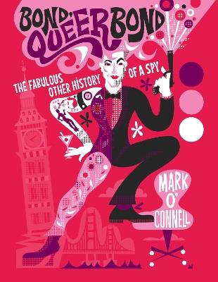 Bond, Queer Bond: The Fabulous Other History of a Spy - Mark O'Connell - cover