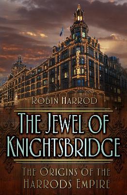 The Jewel of Knightsbridge: The Origins of the Harrods Empire - Robin Harrod - cover