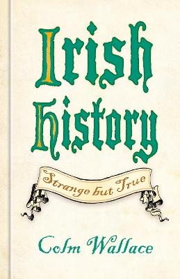 Irish History: Strange but True - Colm Wallace - cover