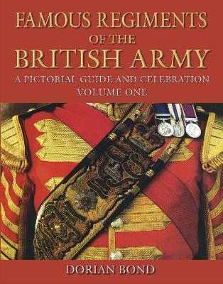 Famous Regiments of the British Army: Volume One: A Pictorial Guide and Celebration - Dorian Bond - cover