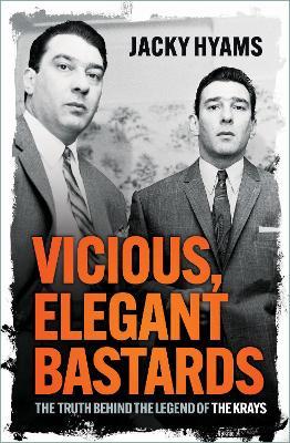 Vicious, Elegant Bastards: The Truth Behind the Legend of the Krays - Jacky Hyams - cover