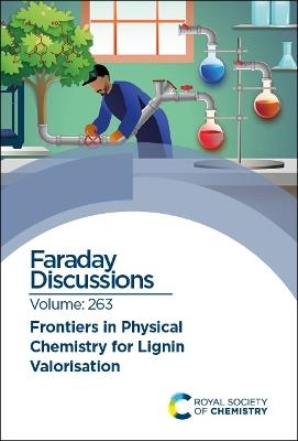 Frontiers in Physical Chemistry for Lignin Valorisation: Faraday Discussion 263 - cover
