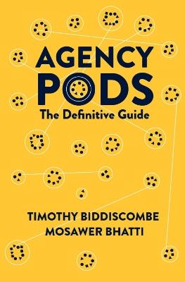 Agency Pods: The Definitive Guide - Timothy Biddiscombe,Mosawer Bhatti - cover