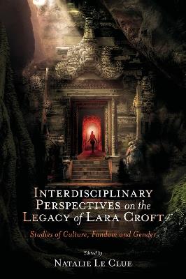 Interdisciplinary Perspectives on the Legacy of Lara Croft: Studies of Culture, Fandom and Gender - cover