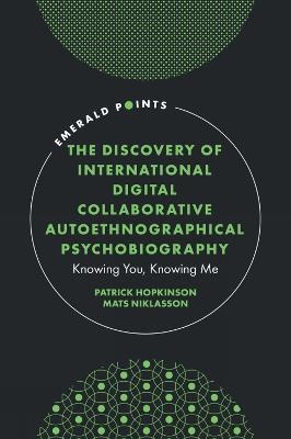The Discovery of International Digital Collaborative Autoethnographical Psychobiography: Knowing You, Knowing Me - Patrick Hopkinson,Mats Niklasson - cover