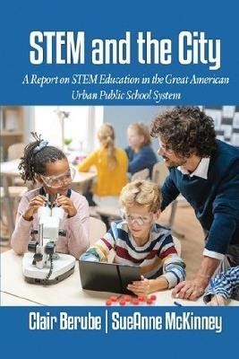 STEM and the City: A Report on STEM Education in the Great American Urban Public School System - Clair Berube,SueAnne McKinney - cover